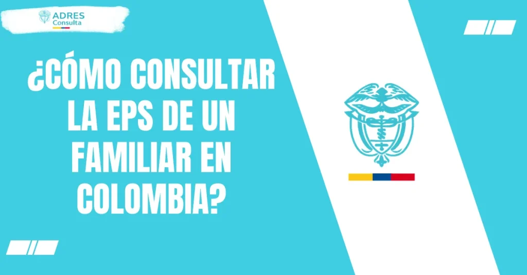 ¿Cómo consultar la EPS de un familiar en Colombia?