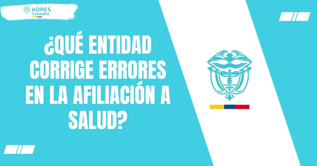 ¿Qué entidad corrige errores en la afiliación a salud?