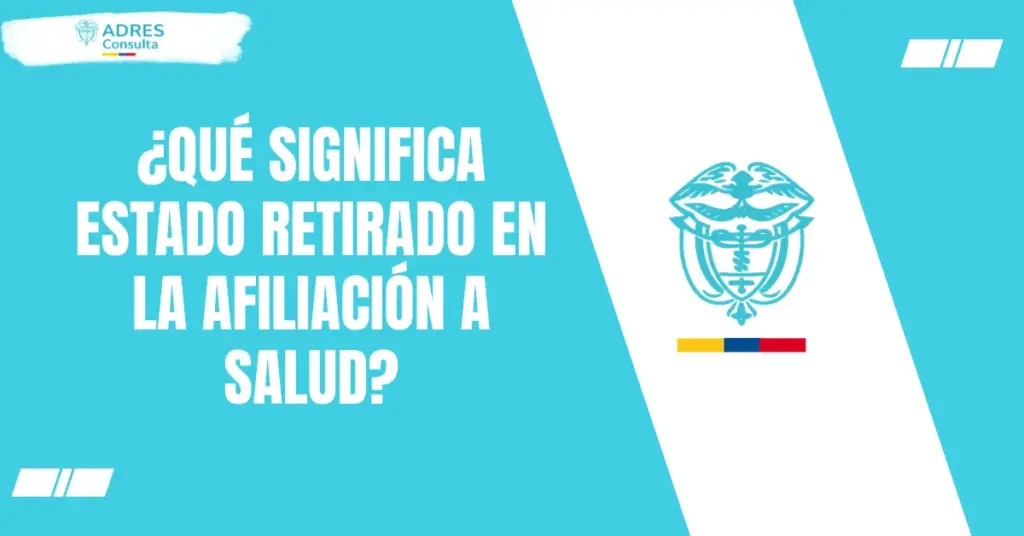 ¿Qué significa estado retirado en la afiliación a salud?